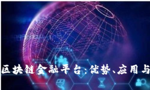 探秘蚂蚁区块链金融平台:优势、应用与前景分析