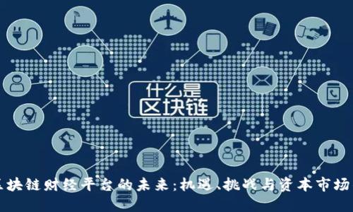 探索区块链财经平台的未来:机遇、挑战与资本市场的变革
