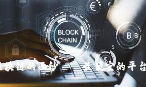 : 揭开区块链的面纱——最便宜的平台有哪些?