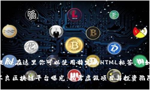 提示:在这里你可以使用特定的HTML标签。例如:
不良区块链平台曝光:揭露虚假项目与投资陷阱