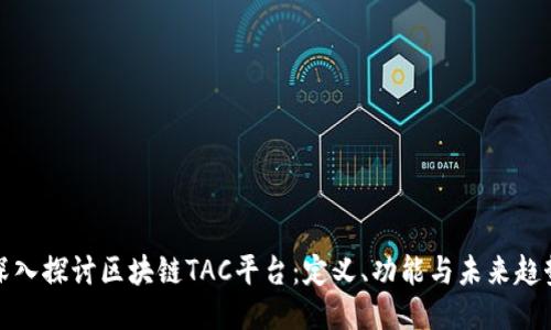 深入探讨区块链TAC平台:定义、功能与未来趋势