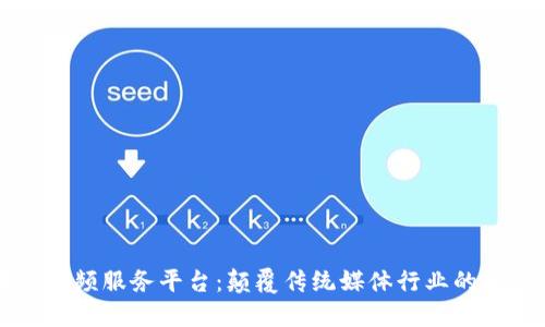 区块链视频服务平台:颠覆传统媒体行业的新兴力量
