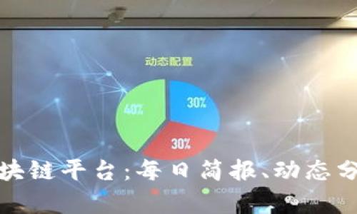 全方位了解区块链平台:每日简报、动态分析与趋势解读