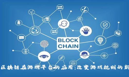 探索区块链在游戏平台的应用:改变游戏规则的新技术