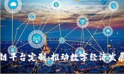 陕西区块链平台定制:推动数字经济发展的新动能