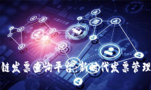 福建省区块链发票查询平台:新时代发票管理的便捷之路