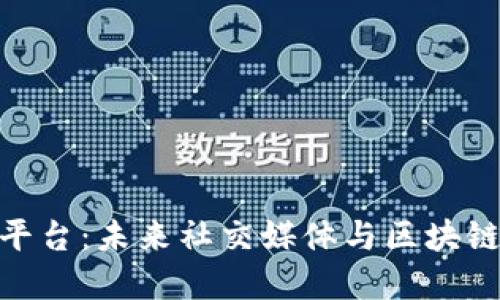 推特区块链运营平台:未来社交媒体与区块链技术的完美结合