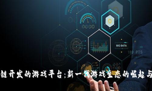 腾讯区块链开发的游戏平台:新一代游戏生态的崛起与未来展望