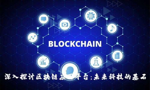 深入探讨区块链应用平台:未来科技的基石