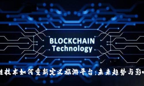 区块链技术如何重新定义旅游平台:未来趋势与影响分析
