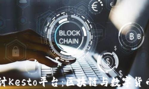 深入探讨Kesto平台:区块链与数字货币的未来