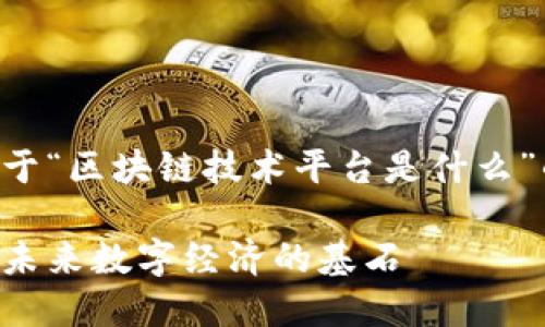 未能生成。
然而,我可以为你提供一篇关于“区块链技术平台是什么”的详细介绍。请参考以下内容:
区块链技术平台的全面解析:未来数字经济的基石