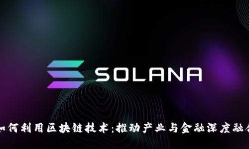 产融平台如何利用区块链技术:推动产业与金融深度融合的新趋势