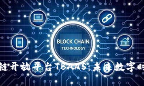 深入探索腾讯区块链开放平台TBAAS:未来数字时代的新型基础设施