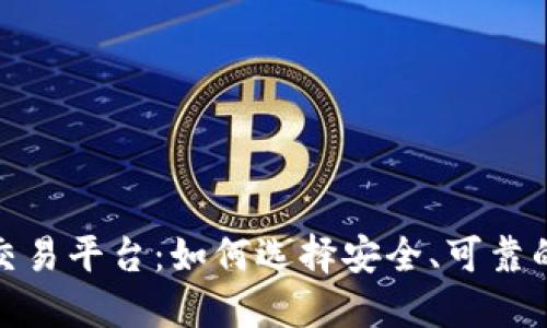 最靠谱的区块链交易平台:如何选择安全、可靠的数字货币交易所