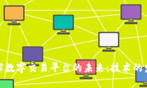 探讨区块链全球数字交易平台的未来:技术的发展与应用趋势