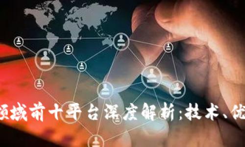 2023年区块链领域前十平台深度解析:技术、优缺点与应用前景