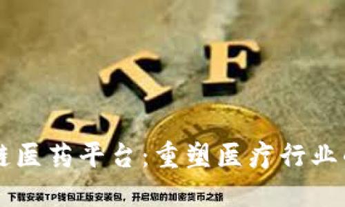 区块链医药平台:重塑医疗行业的未来
