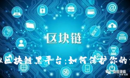 识别虚拟区块链黑平台:如何保护你的资产安全