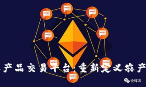 区块链整合农产品交易平台:重新定义农产品交易的未来