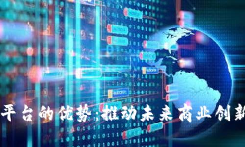 区块链相关平台的优势:推动未来商业创新的关键因素