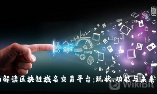 全面解读区块链域名交易平台:现状、功能与未来发展