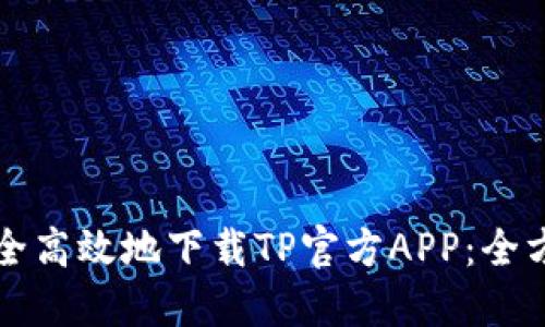 如何安全高效地下载TP官方APP:全方位指南