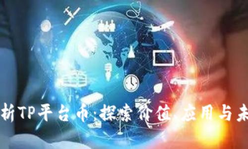 深入解析TP平台币:探索价值、应用与未来前景