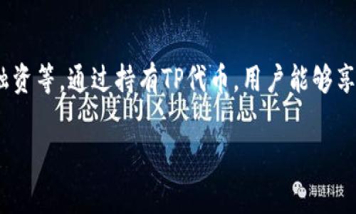 TP钱包的代币被称为“TP”。TP代币是TP钱包生态系统的一部分，用于支持钱包内的各种功能和服务，包括交易手续费折扣、参与投票、项目融资等。通过持有TP代币，用户能够享受到更好的使用体验，同时也能参与TP钱包的社区治理。这种代币通常在特定的交易所进行交易，用户可以用其进行资产管理和价值存储。

如果你有其他关于TP钱包的问题，请随时提出！