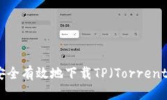 全面指南：如何安全有效地下载TP（