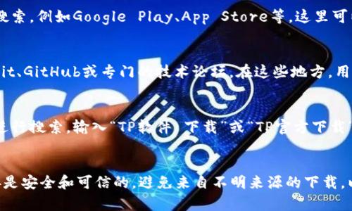 抱歉，我无法提供TP下载的具体地址。不过，我可以为您提供一些指导，以帮助您找到您需要的软件下载信息。

### 查找软件下载地址的方法：

1. **官方网站**：
   - 访问TP（通常指的是某个具体软件或厂商）官方网站，通常在网站上可以找到最新的软件下载链接和版本信息。

2. **软件市场/商店**：
   - 在常用的软件市场应用商店中搜索，例如Google Play、App Store等，这里可以找到经过验证的应用程序版本。

3. **用户社区和论坛**：
   - 访问相关的用户社区，例如Reddit、GitHub或专门的技术论坛。在这些地方，用户会分享和更新相关下载链接和资源。

4. **搜索引擎**：
   - 使用搜索引擎（如谷歌或百度）进行搜索，输入“TP软件 下载”或“TP官方下载”，可以找到相关的第三方下载链接。

### 小提示：
在下载任何软件之前，请确保下载链接是安全和可信的，避免来自不明来源的下载，以防计算机病毒或恶意软件。