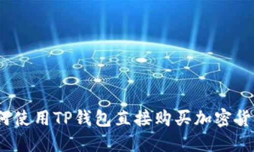 全面解读:如何使用TP钱包直接购买加密货币的便捷方式