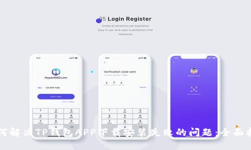 如何解决TP钱包APP下载安装失败的问题:全面指南