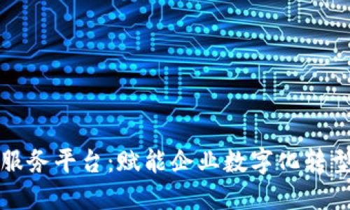 智链区块链服务平台:赋能企业数字化转型的未来之选