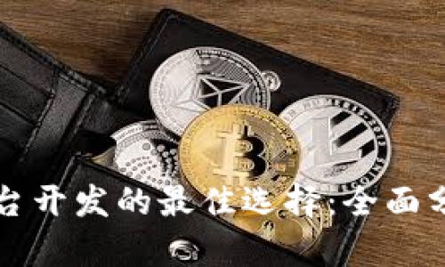 区块链平台开发的最佳选择:全面分析与评估