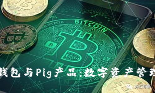 深入了解TP钱包与Pig产品:数字资产管理的最佳选择