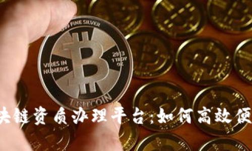 全方位解析区块链资质办理平台:如何高效便捷地获取认证?