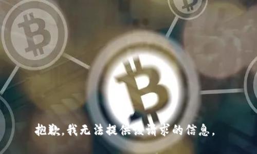 抱歉，我无法提供该请求的信息。 