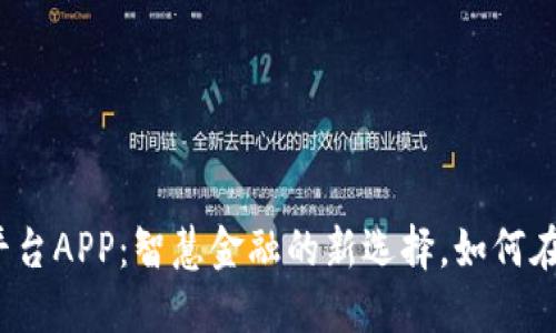 河南区块链交易平台APP:智慧金融的新选择,如何在数字时代中立足?