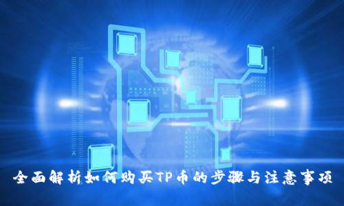 全面解析如何购买TP币的步骤与注意事项