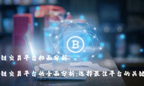 区块链交易平台排面分析
区块链交易平台的全面分析:选择最佳平台的关键要素