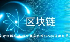 全方位指南：如何下载和使用TBAAS区块