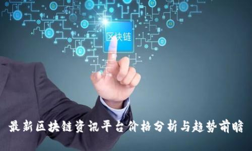 最新区块链资讯平台价格分析与趋势前瞻