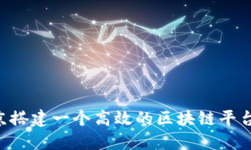 如何在北京搭建一个高效的区块链平台：全面指南