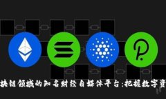探索区块链领域的知名财经自媒体平台